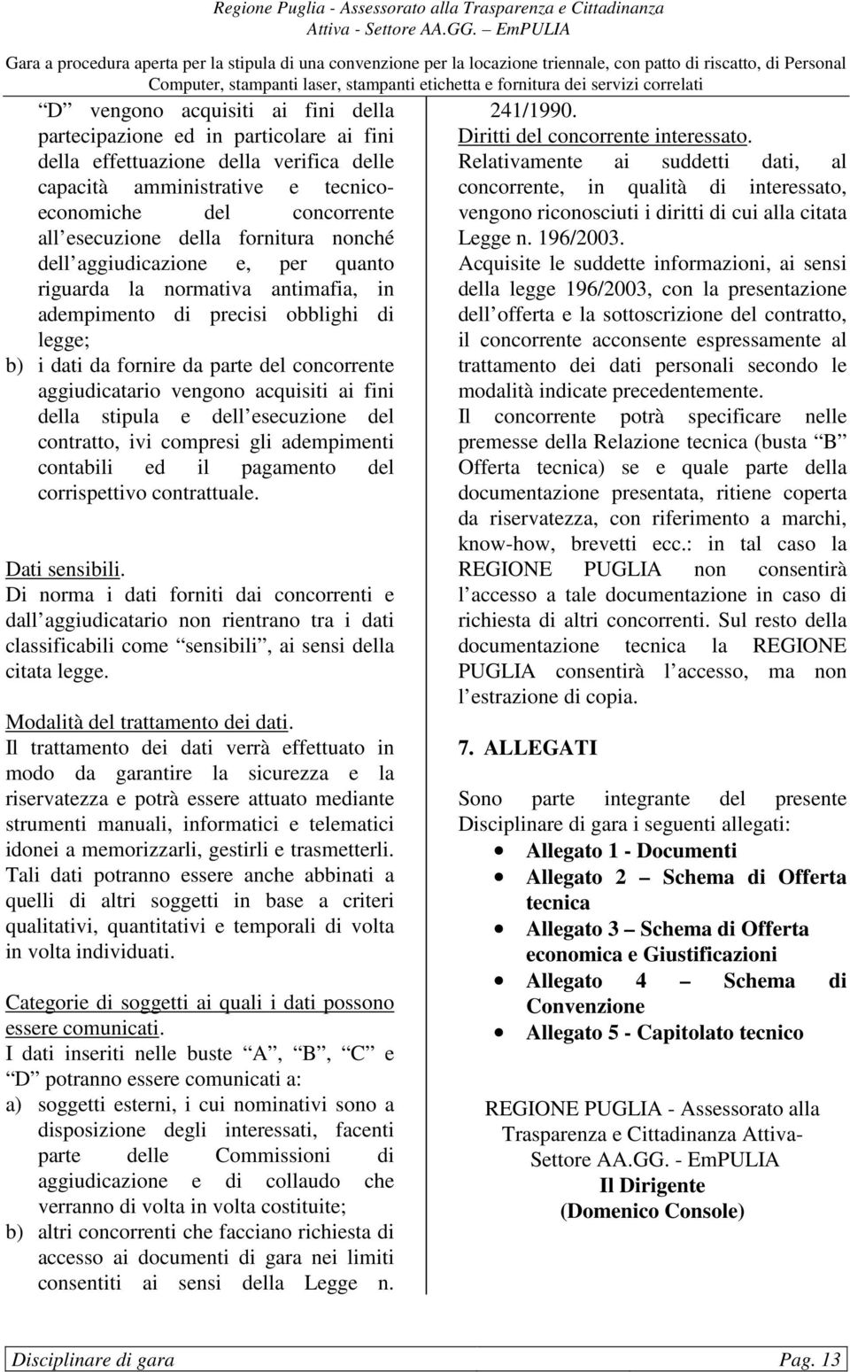 acquisiti ai fini della stipula e dell esecuzione del contratto, ivi compresi gli adempimenti contabili ed il pagamento del corrispettivo contrattuale. Dati sensibili.