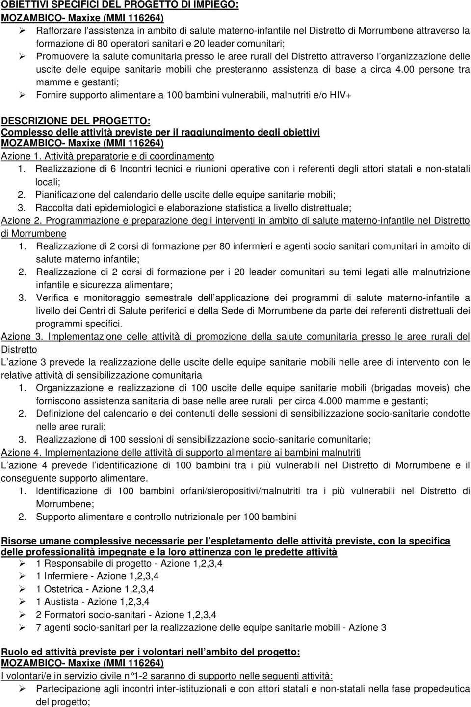 00 persone tra mamme e gestanti; Fornire supporto alimentare a 100 bambini vulnerabili, malnutriti e/o HIV+ DESCRIZIONE DEL PROGETTO: Complesso delle attività previste per il raggiungimento degli