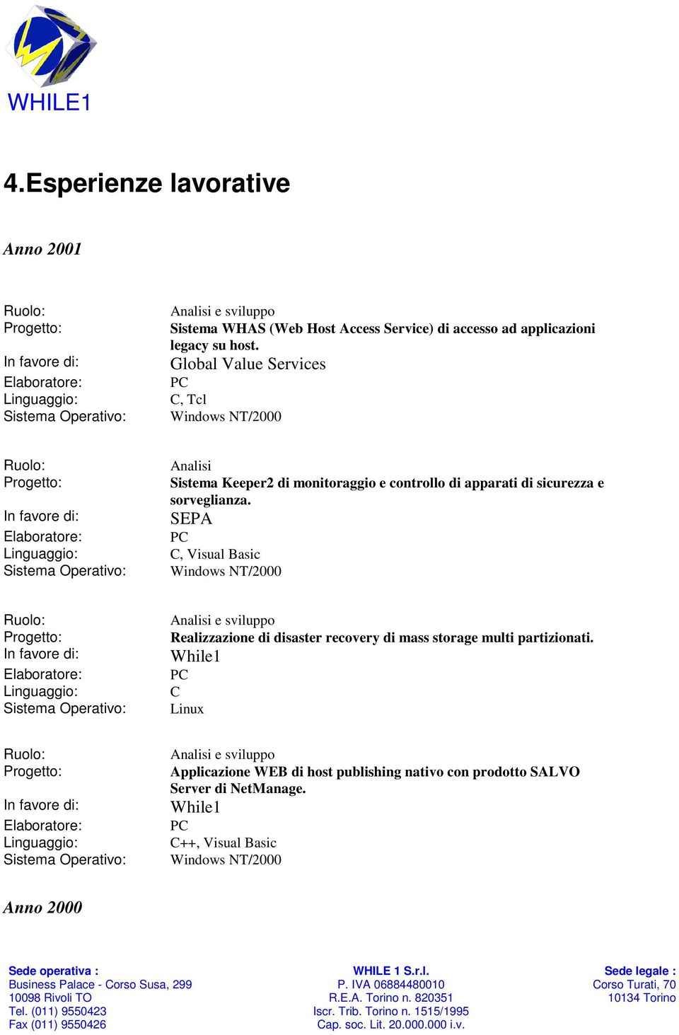 sorveglianza. SEPA C, Visual Basic Windows NT/2000 Realizzazione di disaster recovery di mass storage multi partizionati.