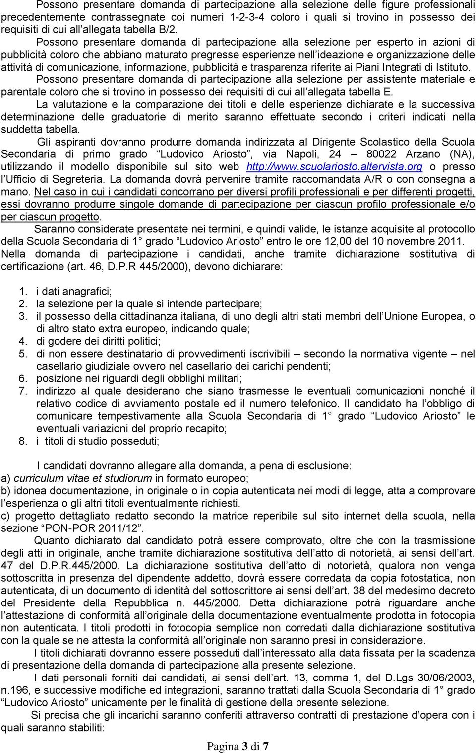 Possono presentare domanda di partecipazione alla selezione per esperto in azioni di pubblicità coloro che abbiano maturato pregresse esperienze nell ideazione e organizzazione delle attività di