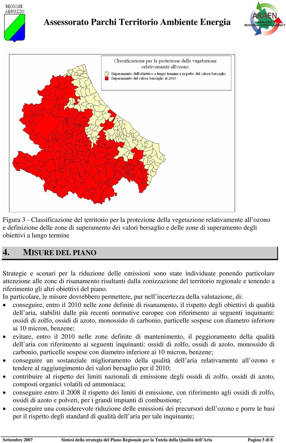 MISURE DEL PIANO Strategie e scenari per la riduzione delle emissioni sono state individuate ponendo particolare attenzione alle zone di risanamento risultanti dalla zonizzazione del territorio