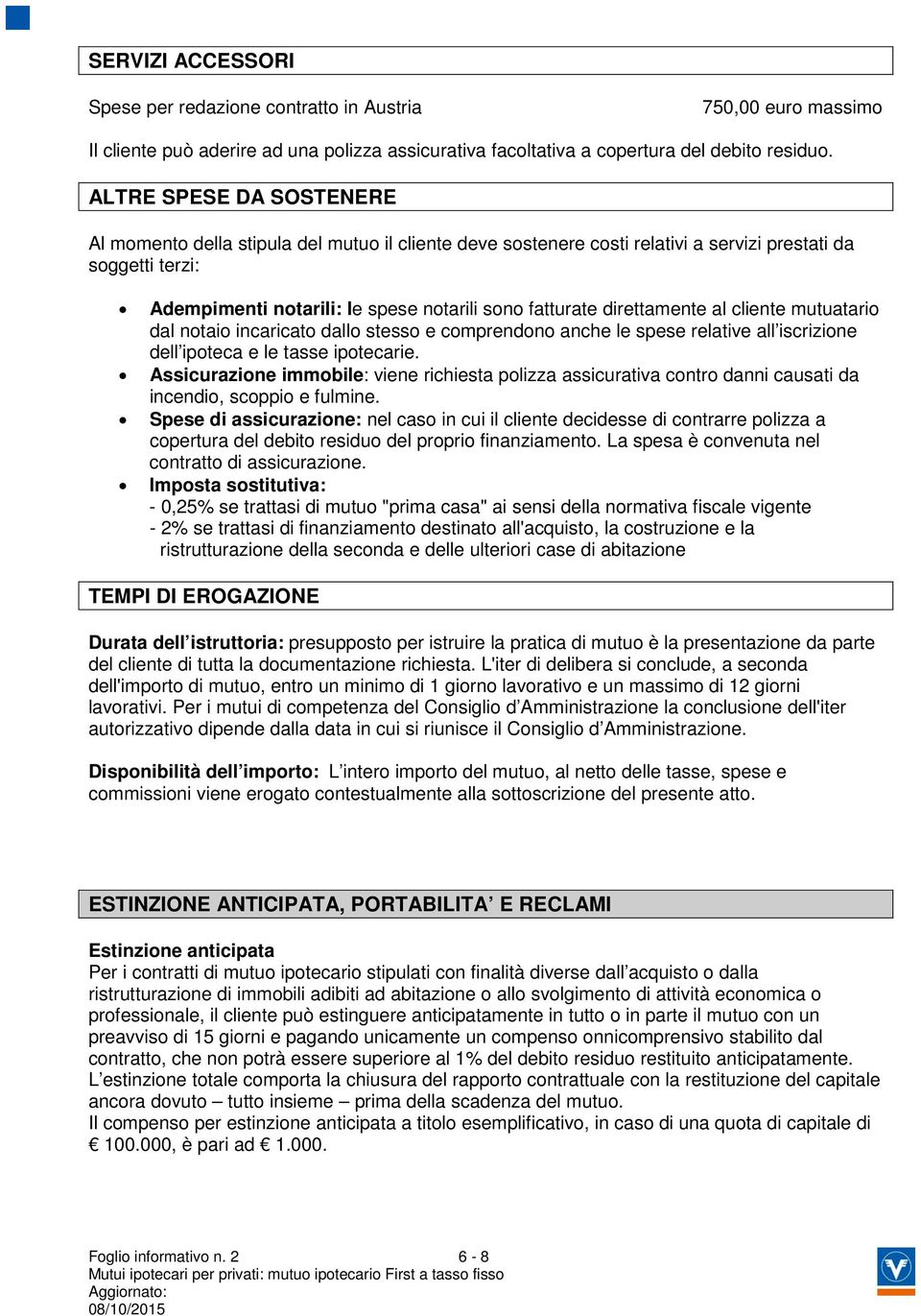 direttamente al cliente mutuatario dal notaio incaricato dallo stesso e comprendono anche le spese relative all iscrizione dell ipoteca e le tasse ipotecarie.