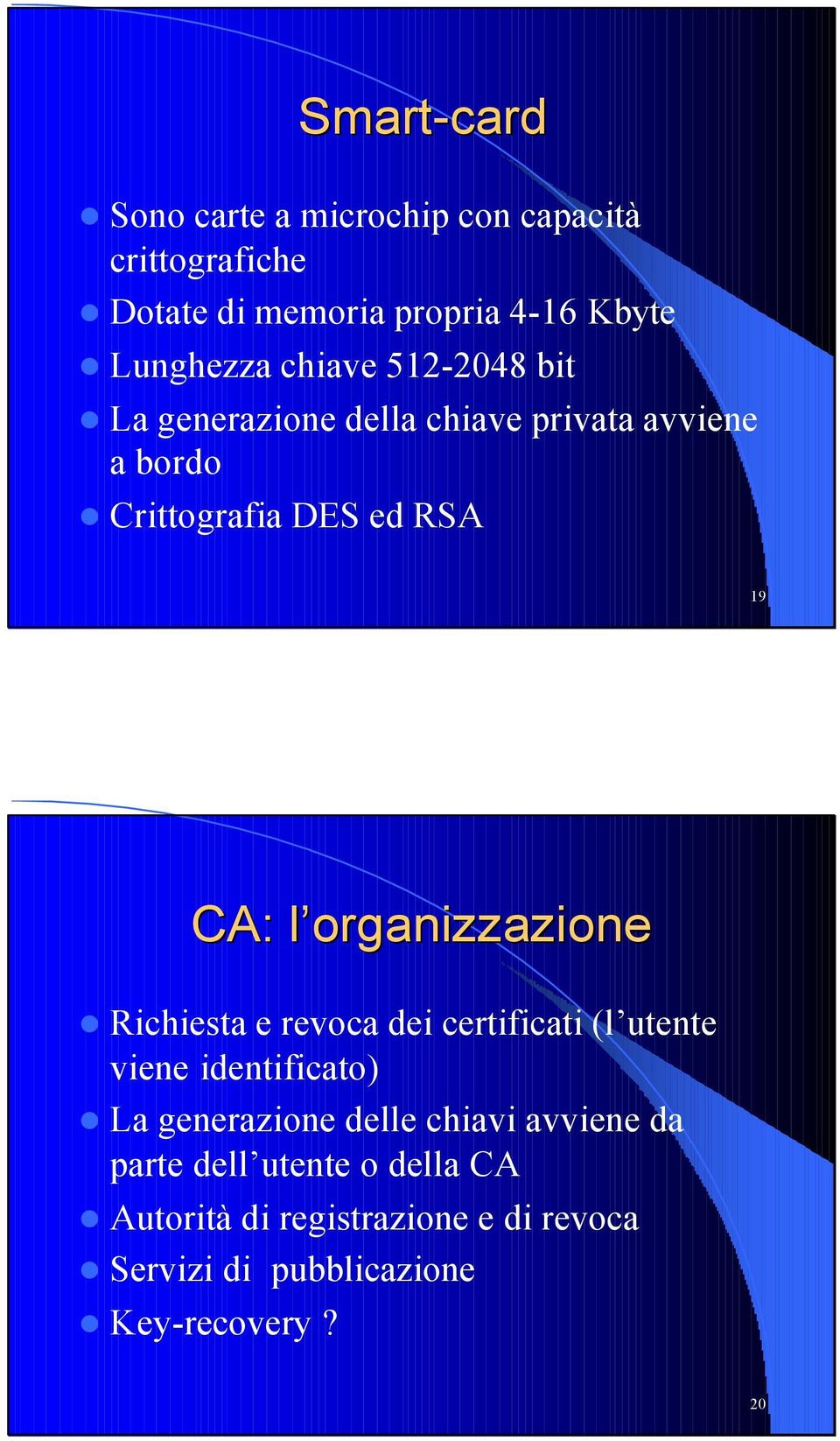 organizzazione Richiesta e revoca dei certificati (l utente viene identificato) La generazione delle chiavi