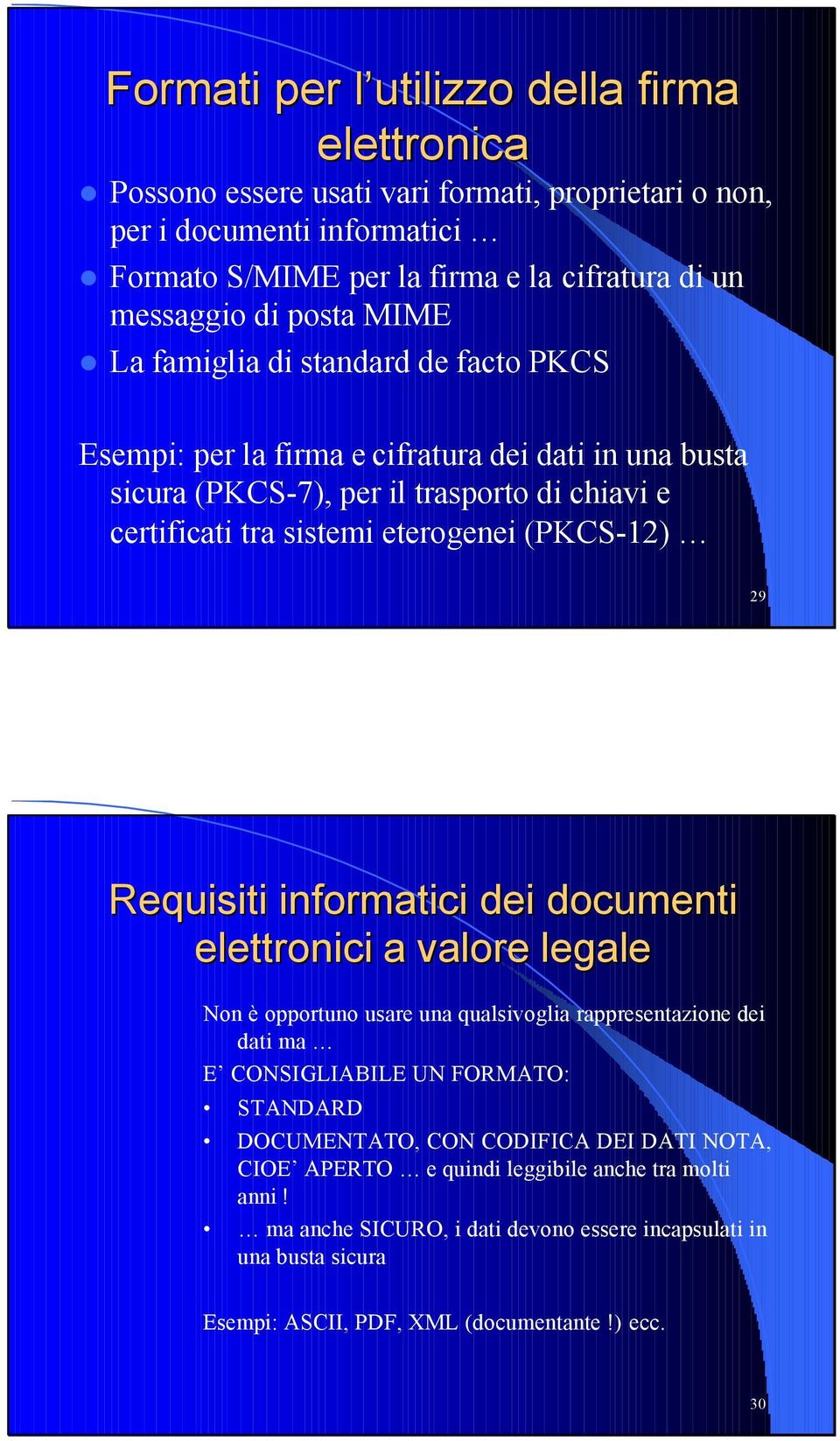 (PKCS-12) 29 Requisiti informatici dei documenti elettronici a valore legale Non è opportuno usare una qualsivoglia rappresentazione dei dati ma E CONSIGLIABILE UN FORMATO: STANDARD