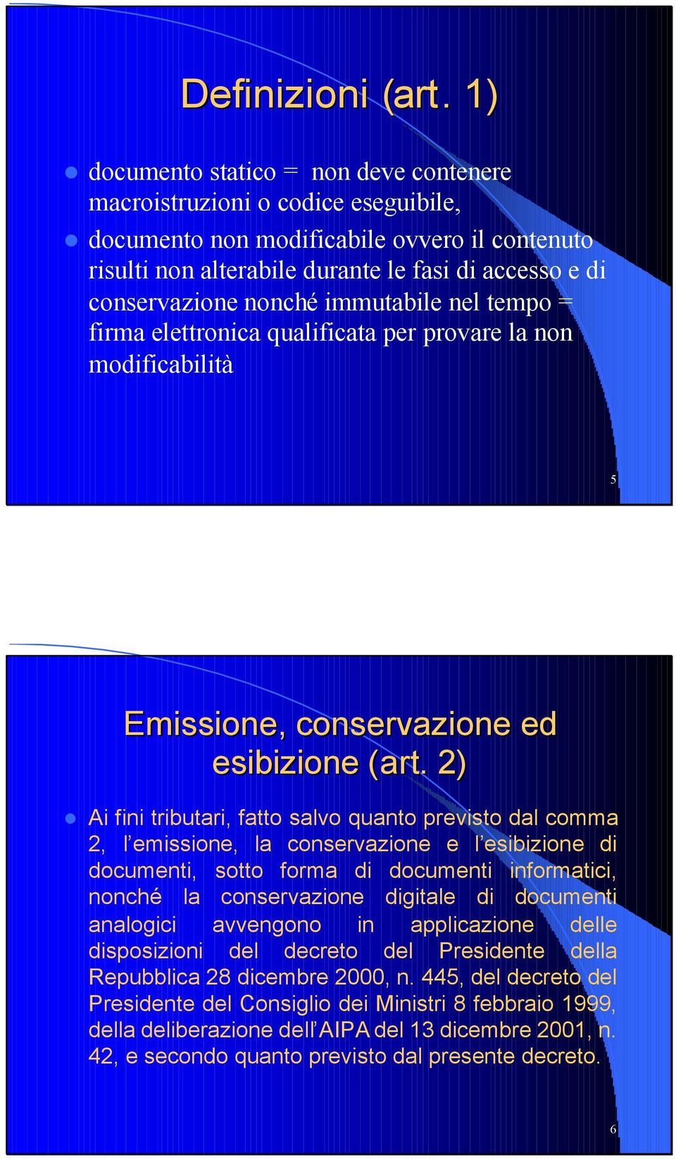 nonché immutabile nel tempo = firma elettronica qualificata per provare la non modificabilità 5 Emissione, conservazione ed esibizione (art( art.