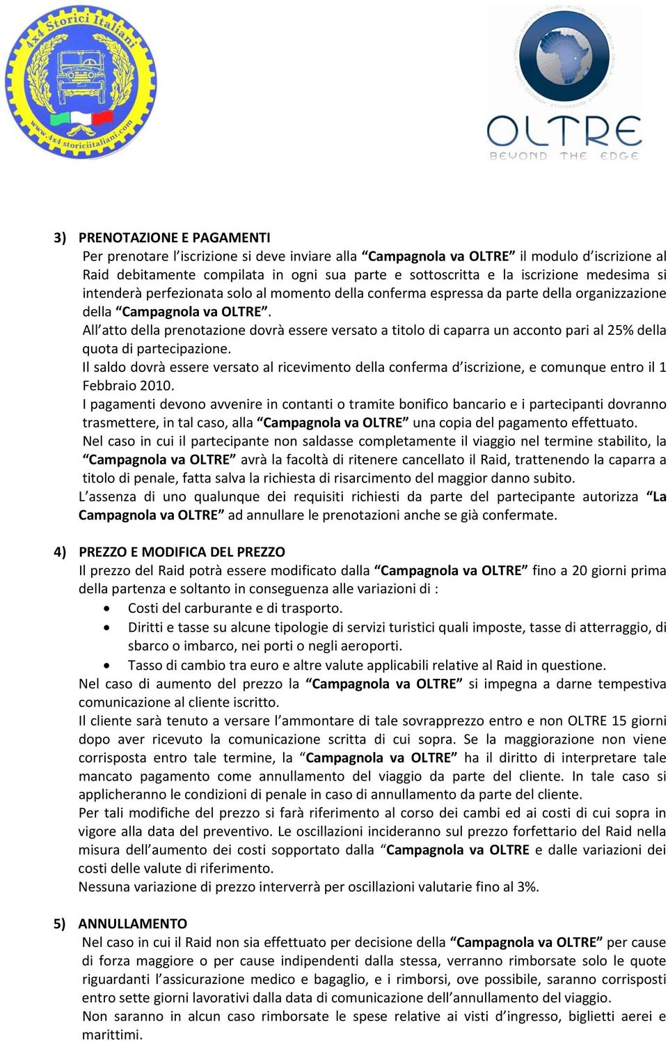 All atto della prenotazione dovrà essere versato a titolo di caparra un acconto pari al 25% della quota di partecipazione.