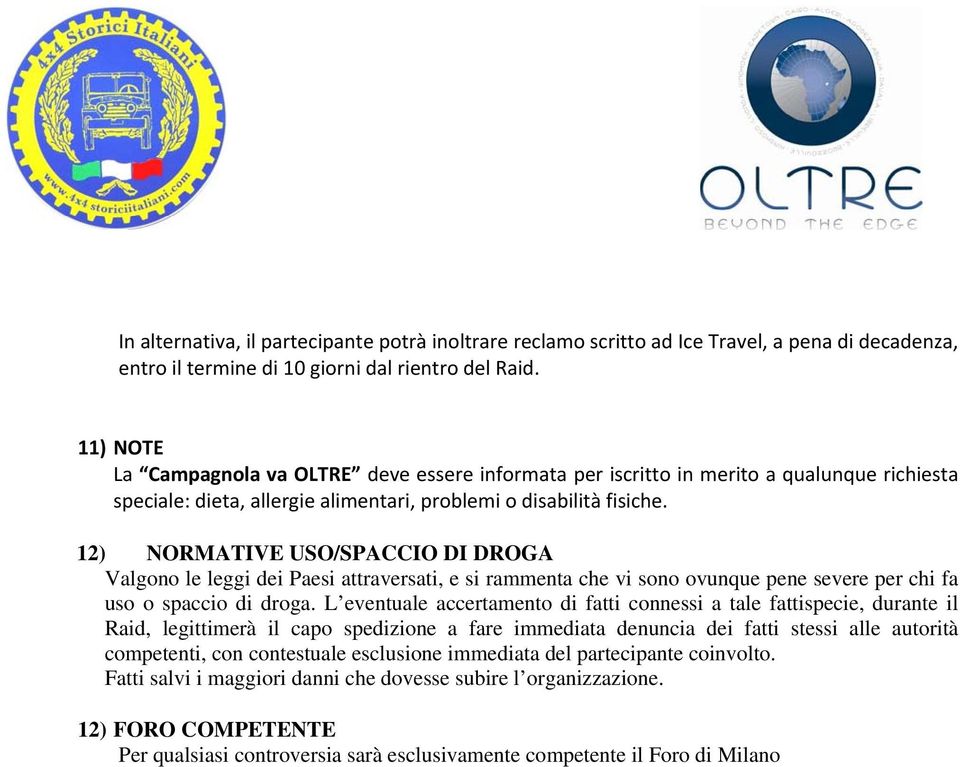 12) NORMATIVE USO/SPACCIO DI DROGA Valgono le leggi dei Paesi attraversati, e si rammenta che vi sono ovunque pene severe per chi fa uso o spaccio di droga.