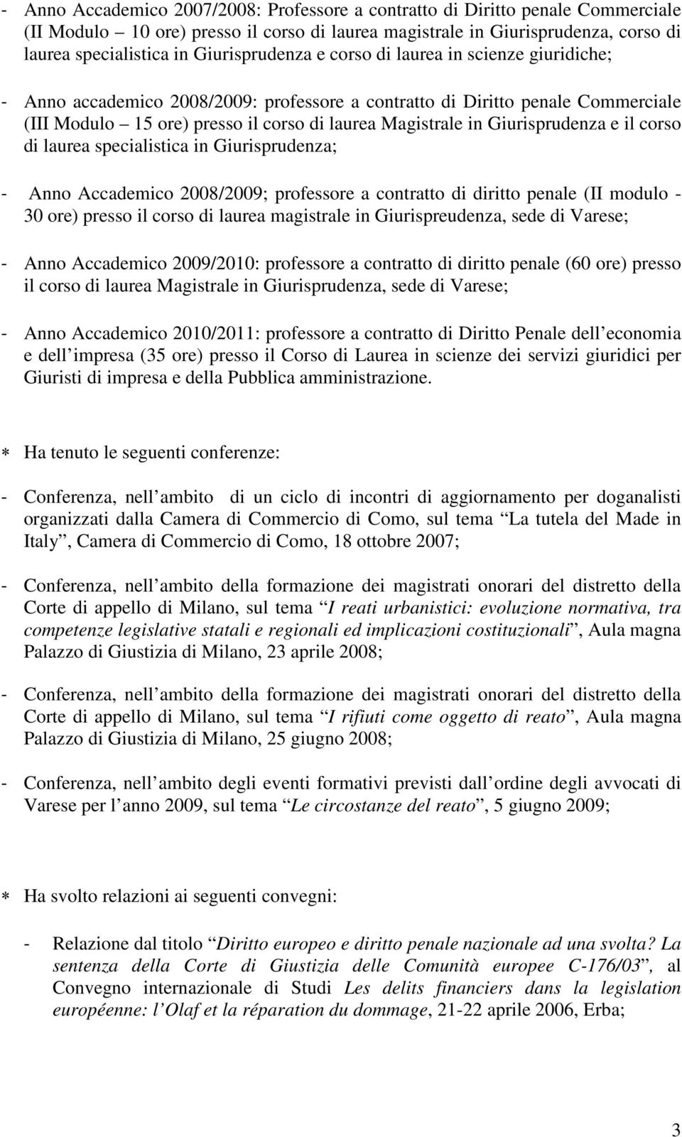 Giurisprudenza e il corso di laurea specialistica in Giurisprudenza; - Anno Accademico 2008/2009; professore a contratto di diritto penale (II modulo - 30 ore) presso il corso di laurea magistrale in