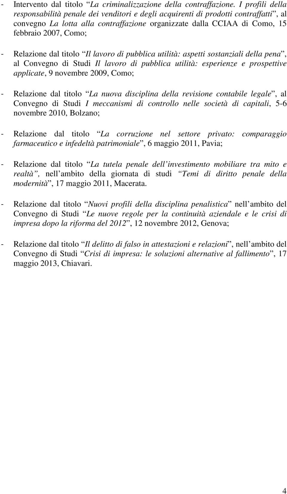 Relazione dal titolo Il lavoro di pubblica utilità: aspetti sostanziali della pena, al Convegno di Studi Il lavoro di pubblica utilità: esperienze e prospettive applicate, 9 novembre 2009, Como; -