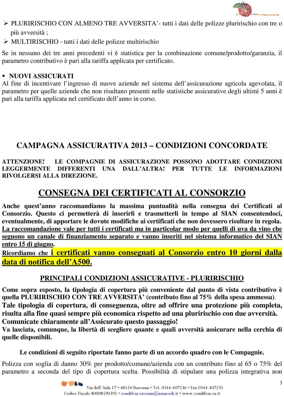 NUOVI ASSICURATI Al fine di incentivare l ingresso di nuove aziende nel sistema dell assicurazione agricola agevolata, il parametro per quelle aziende che non risultano presenti nelle statistiche