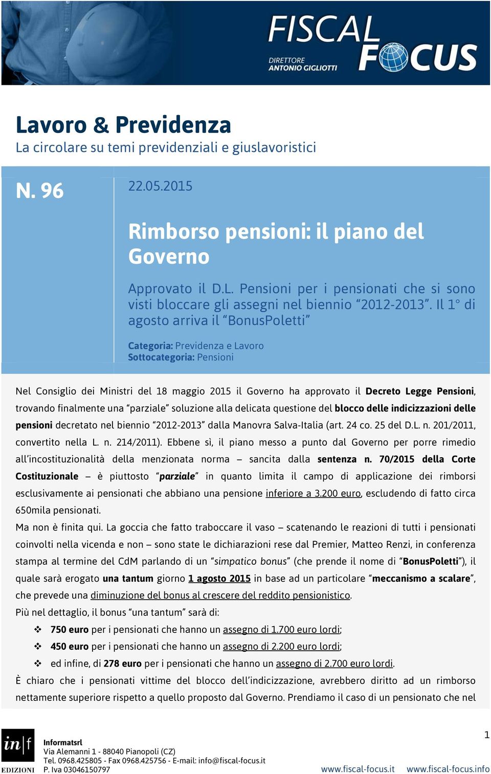 finalmente una parziale soluzione alla delicata questione del blocco delle indicizzazioni delle pensioni decretato nel biennio 2012-2013 dalla Manovra Salva-Italia (art. 24 co. 25 del D.L. n. 201/2011, convertito nella L.