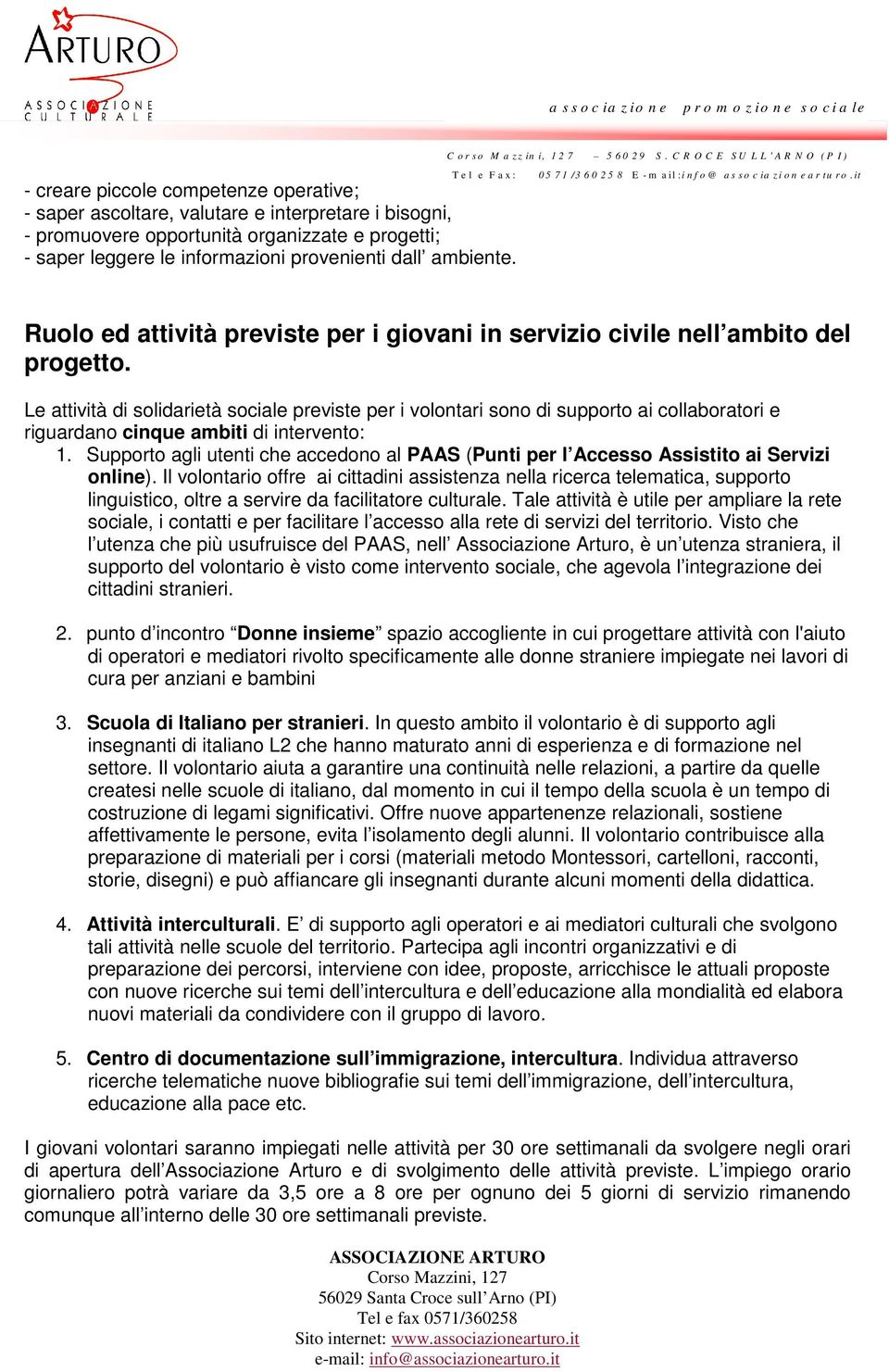 Le attività di solidarietà sociale previste per i volontari sono di supporto ai collaboratori e riguardano cinque ambiti di intervento: 1.