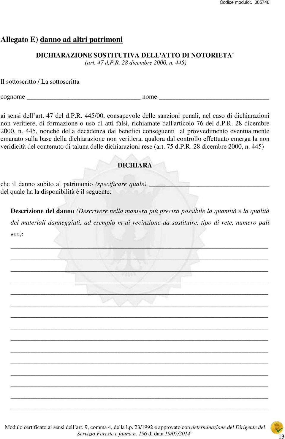 445, nonché della decadenza dai benefici conseguenti al provvedimento eventualmente emanato sulla base della dichiarazione non veritiera, qualora dal controllo effettuato emerga la non veridicità del