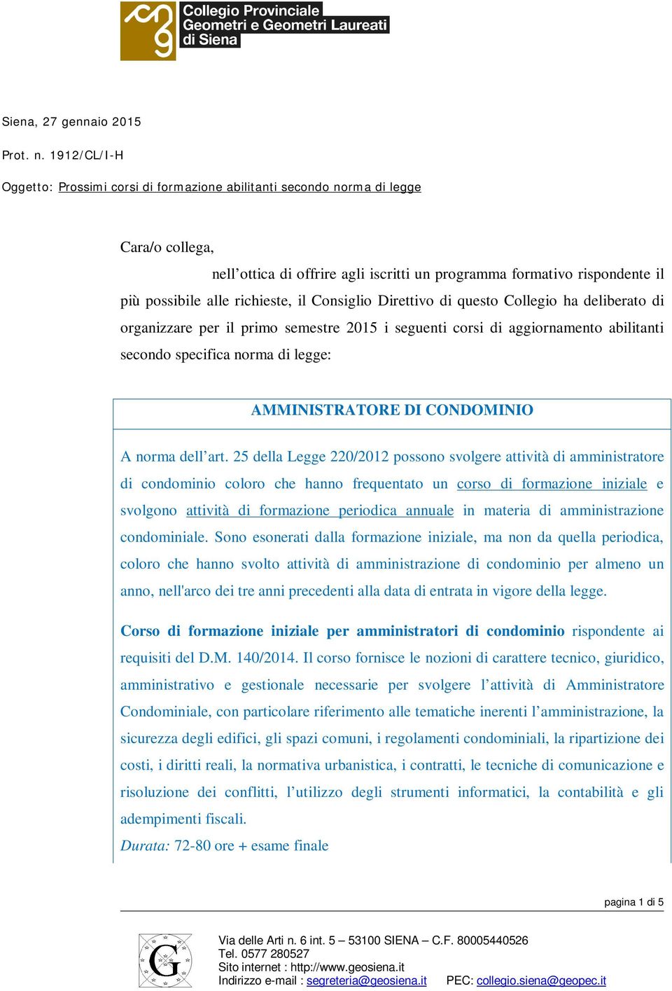 richieste, il Consiglio Direttivo di questo Collegio ha deliberato di organizzare per il primo semestre 2015 i seguenti corsi di aggiornamento abilitanti secondo specifica norma di legge: