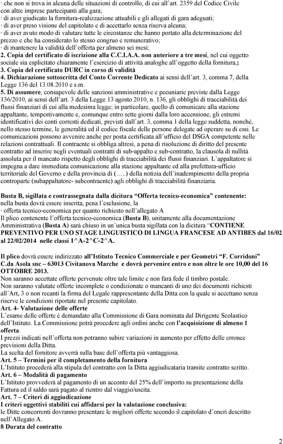 accettarlo senza riserva alcuna; di aver avuto modo di valutare tutte le circostanze che hanno portato alla determinazione del prezzo e che ha considerato lo stesso congruo e remunerativo; di