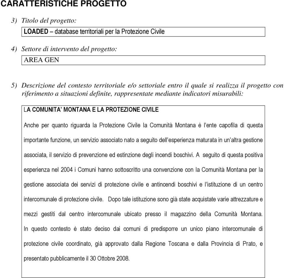 riguarda la Protezione Civile la Comunità Montana è l ente capofila di questa importante funzione, un servizio associato nato a seguito dell esperienza maturata in un altra gestione associata, il