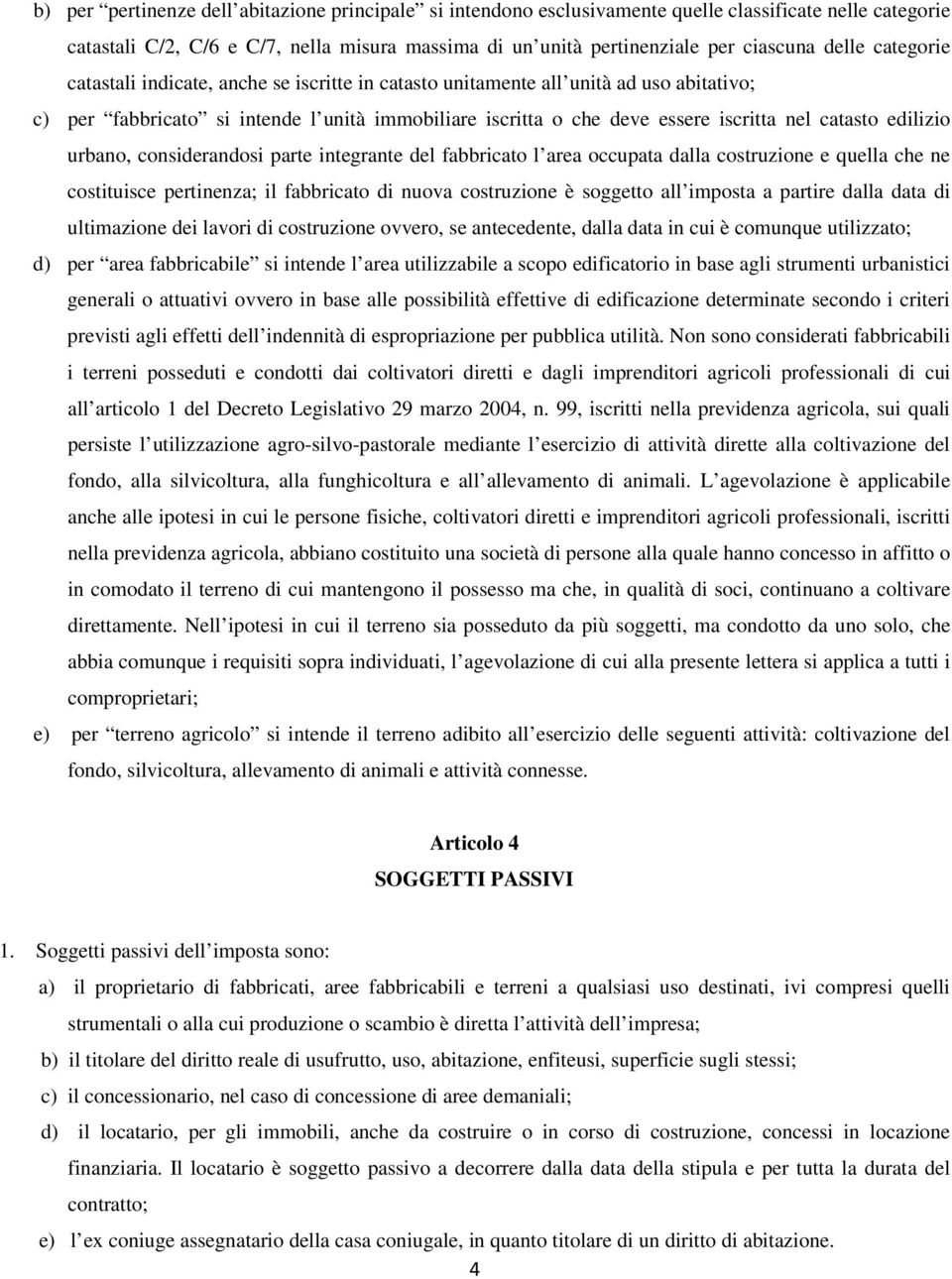 catasto edilizio urbano, considerandosi parte integrante del fabbricato l area occupata dalla costruzione e quella che ne costituisce pertinenza; il fabbricato di nuova costruzione è soggetto all