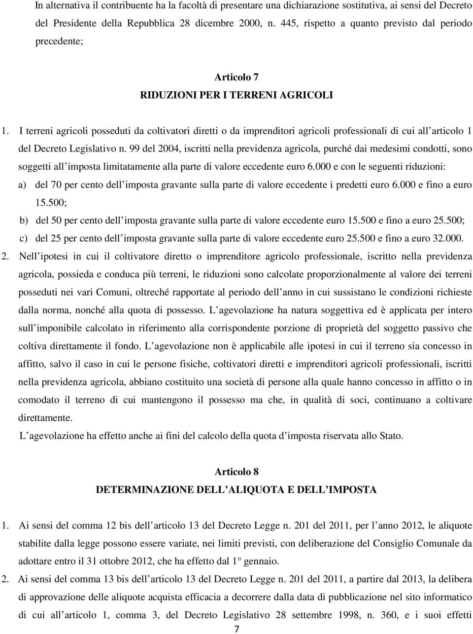 I terreni agricoli posseduti da coltivatori diretti o da imprenditori agricoli professionali di cui all articolo 1 del Decreto Legislativo n.