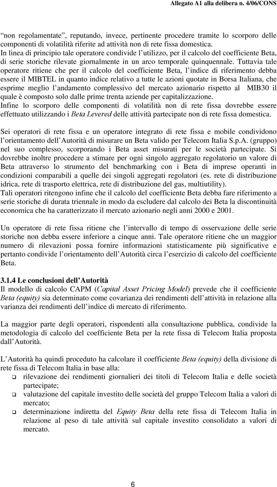 Tuttavia tale operatore ritiene che per il calcolo del coefficiente Beta, l indice di riferimento debba essere il MIBTEL in quanto indice relativo a tutte le azioni quotate in Borsa Italiana, che