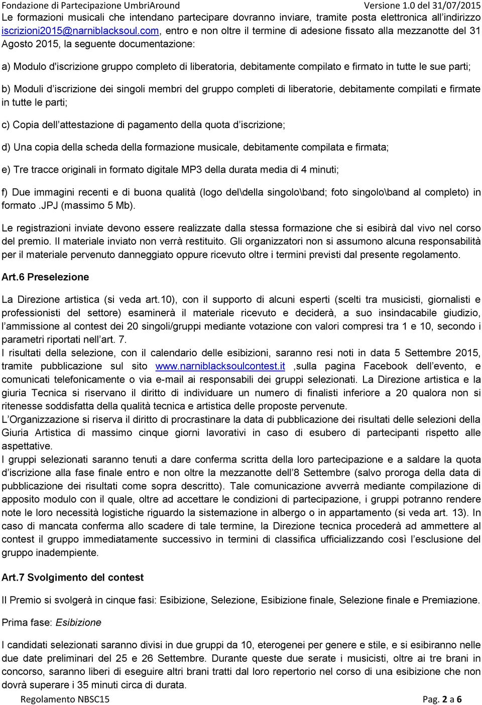 firmato in tutte le sue parti; b) Moduli d iscrizione dei singoli membri del gruppo completi di liberatorie, debitamente compilati e firmate in tutte le parti; c) Copia dell attestazione di pagamento