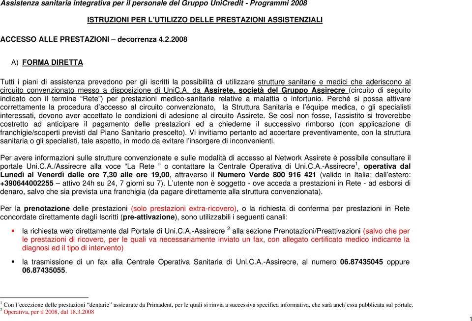 2008 A) FORMA DIRETTA Tutti i piani di assistenza prevedono per gli iscritti la possibilità di utilizzare strutture sanitarie e medici che aderiscono al circuito convenzionato messo a disposizione di