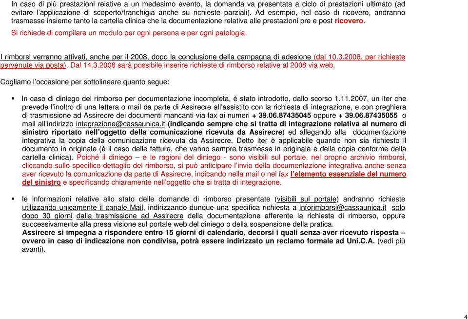 Si richiede di compilare un modulo per ogni persona e per ogni patologia. I rimborsi verranno attivati, anche per il 2008, dopo la conclusione della campagna di adesione (dal 10.3.