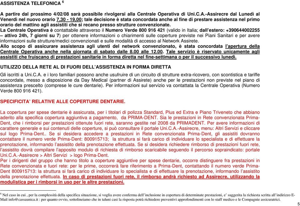 La Centrale Operativa è contattabile attraverso il Numero Verde 800 916 421 (valido in Italia; dall estero: +390644002255 attivo 24h, 7 giorni su 7) per ottenere informazioni o chiarimenti sulle