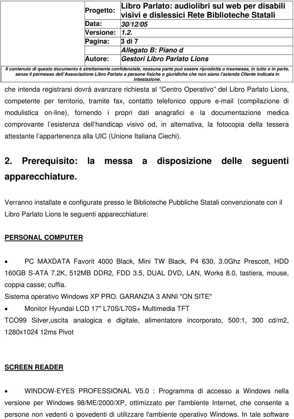 appartenenza alla UIC (Unione Italiana Ciechi). 2. Prerequisito: la messa a disposizione delle seguenti apparecchiature.