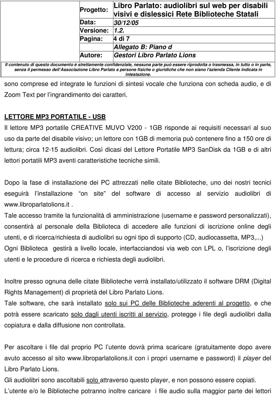 150 ore di lettura; circa 12-15 audiolibri. Così dicasi del Lettore Portatile MP3 SanDisk da 1GB e di altri lettori portatili MP3 aventi caratteristiche tecniche simili.