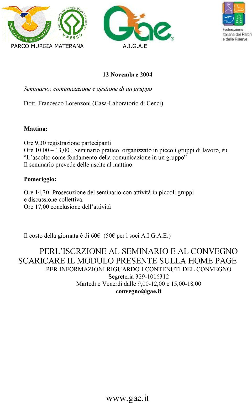 fondamento della comunicazione in un gruppo Il seminario prevede delle uscite al mattino.