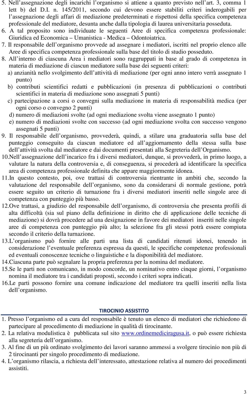 145/2011, secondo cui devono essere stabiliti criteri inderogabili per l assegnazione degli affari di mediazione predeterminati e rispettosi della specifica competenza professionale del mediatore,