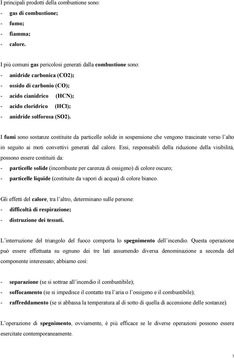 I f u m i sono sostanze costituite da particelle solide in sospensione che vengono trascinate verso l alto in seguito ai moti convettivi generati dal calore.