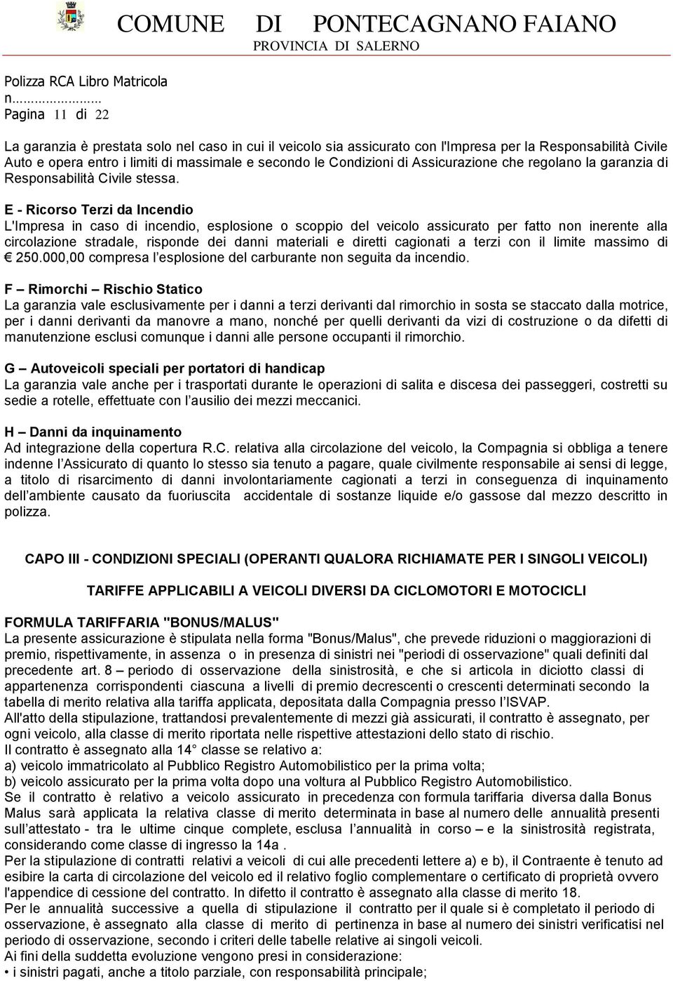 E - Ricorso Terzi da Incendio L'Impresa in caso di incendio, esplosione o scoppio del veicolo assicurato per fatto non inerente alla circolazione stradale, risponde dei danni materiali e diretti