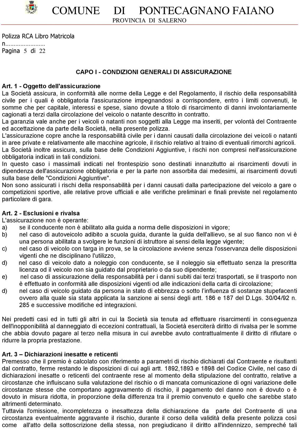 impegnandosi a corrispondere, entro i limiti convenuti, le somme che per capitale, interessi e spese, siano dovute a titolo di risarcimento di danni involontariamente cagionati a terzi dalla