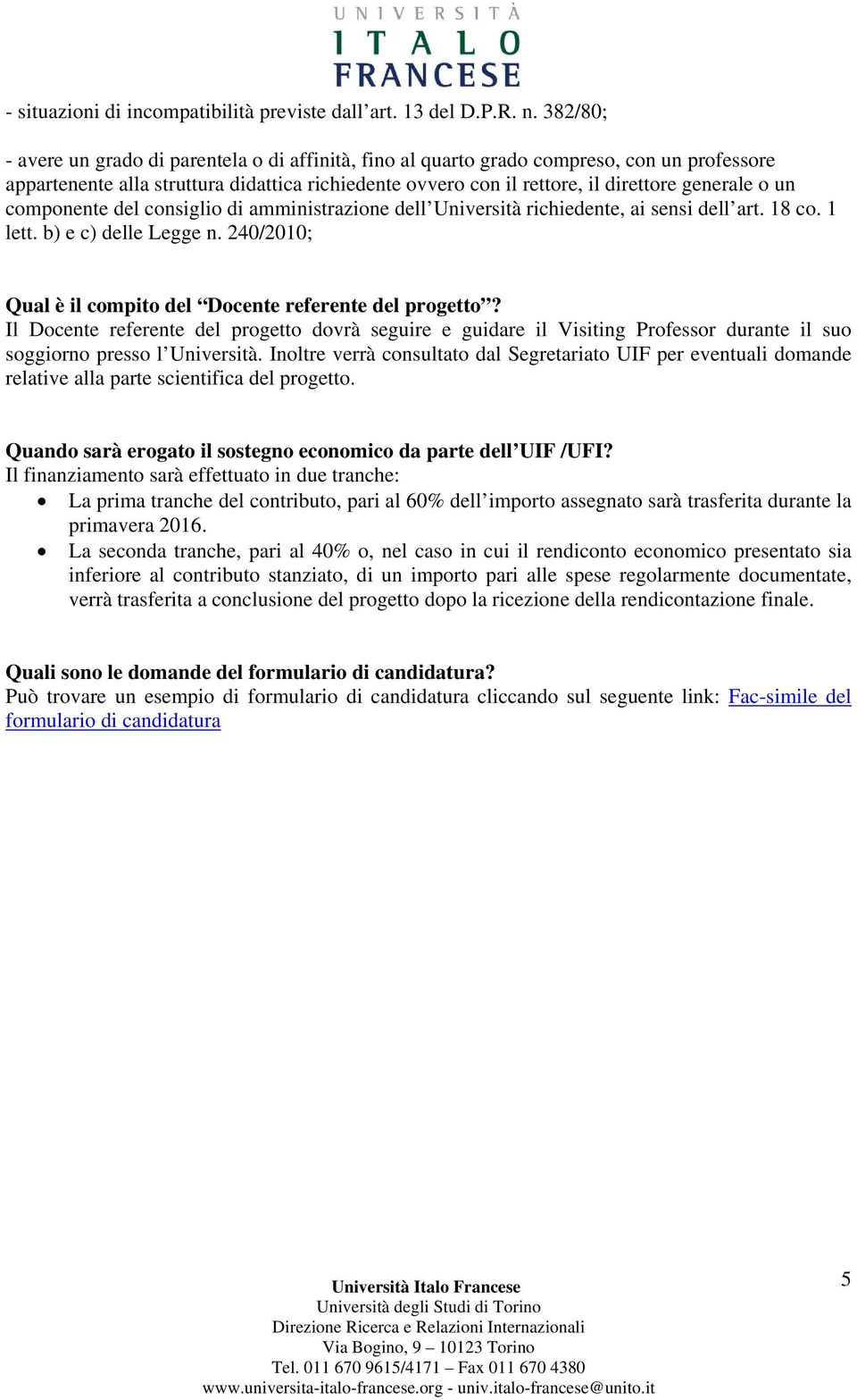 un componente del consiglio di amministrazione dell Università richiedente, ai sensi dell art. 18 co. 1 lett. b) e c) delle Legge n. 240/2010; Qual è il compito del Docente referente del progetto?