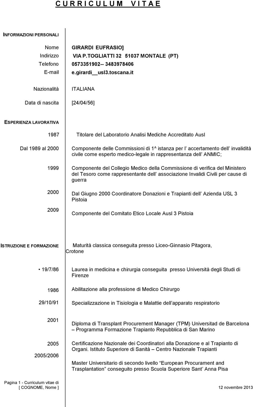 istanza per l accertamento dell invalidità civile come esperto medico-legale in rappresentanza dell ANMIC; Componente del Collegio Medico della Commissione di verifica del Ministero del Tesoro come