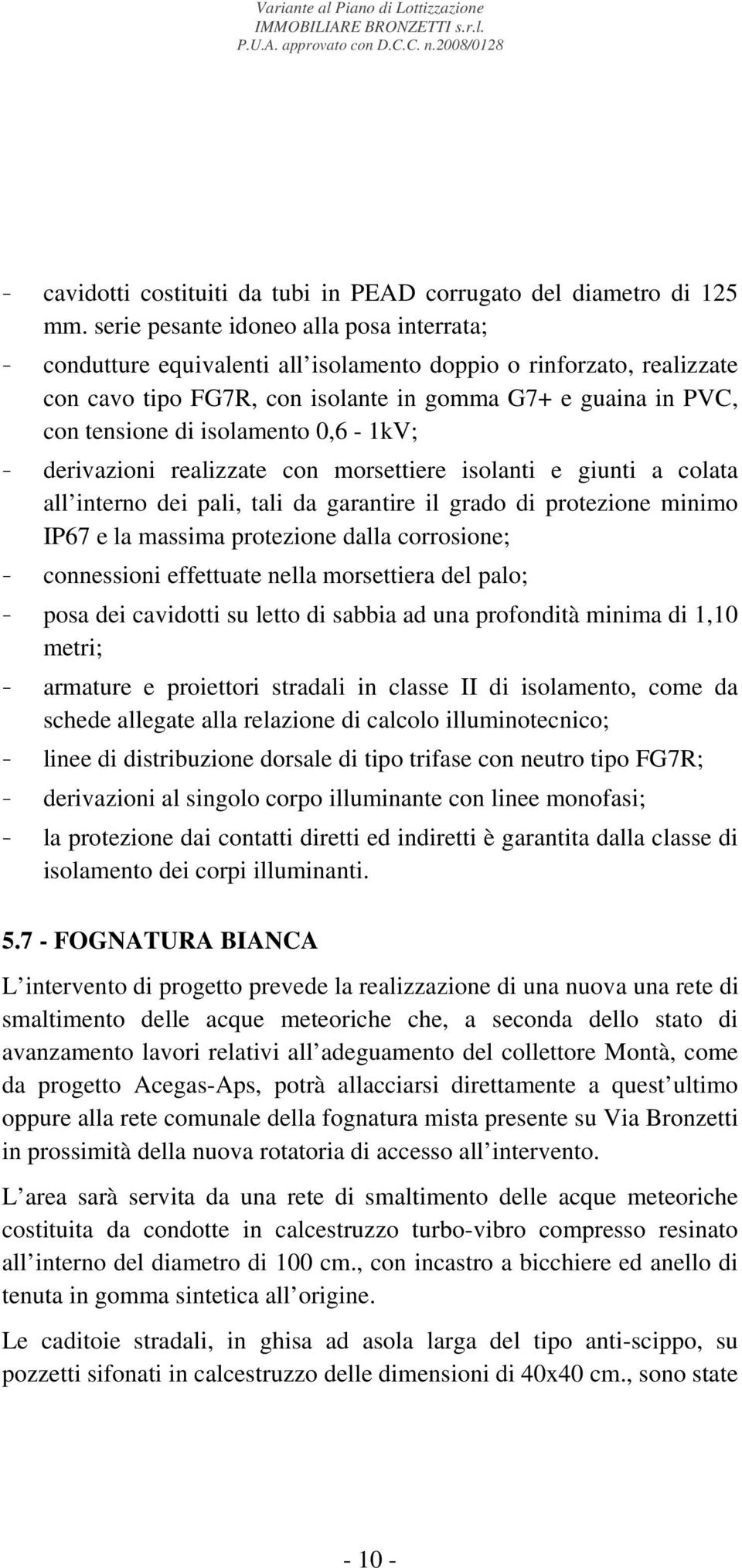 isolamento 0,6-1kV; derivazioni realizzate con morsettiere isolanti e giunti a colata all interno dei pali, tali da garantire il grado di protezione minimo IP67 e la massima protezione dalla