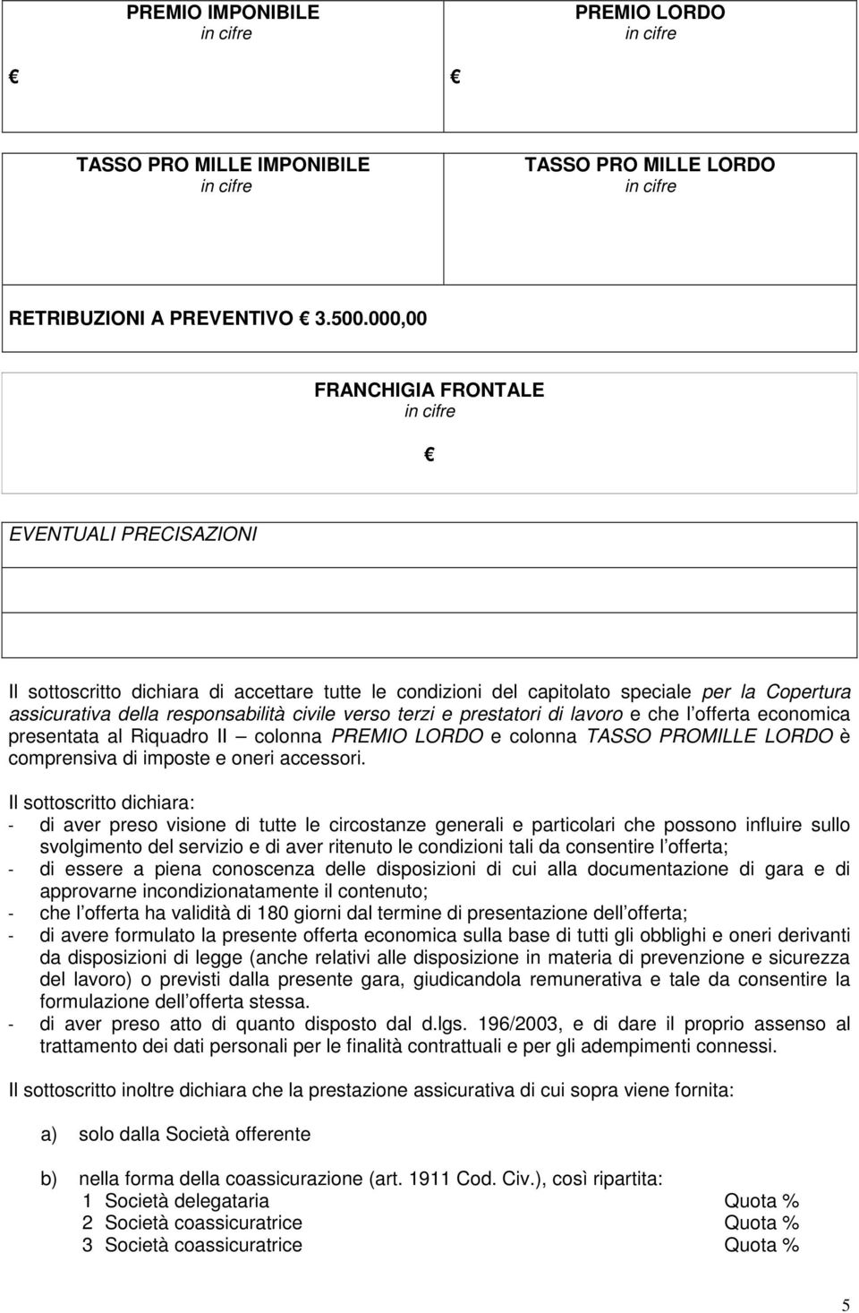 terzi e prestatori di lavoro e che l offerta economica presentata al Riquadro II colonna PREMIO LORDO e colonna TASSO PROMILLE LORDO è comprensiva di imposte e oneri accessori.