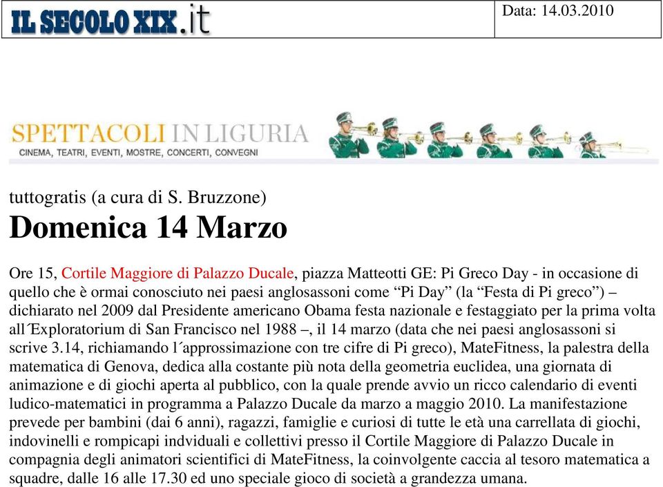 di Pi greco ) dichiarato nel 2009 dal Presidente americano Obama festa nazionale e festaggiato per la prima volta all Exploratorium di San Francisco nel 1988, il 14 marzo (data che nei paesi