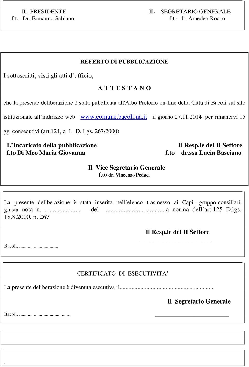 sito istituzionale all indirizzo web www.comune.bacoli.na.it il giorno 27.11.2014 per rimanervi 15 gg. consecutivi (art.124, c. 1, D. Lgs. 267/2000). L Incaricato della pubblicazione Il Resp.