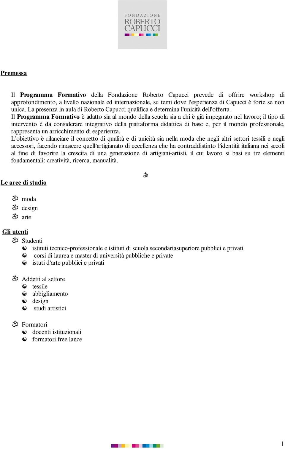 Il Programma Formativo è adatto sia al mondo della scuola sia a chi è già impegnato nel lavoro; il tipo di intervento è da considerare integrativo della piattaforma didattica di base e, per il mondo