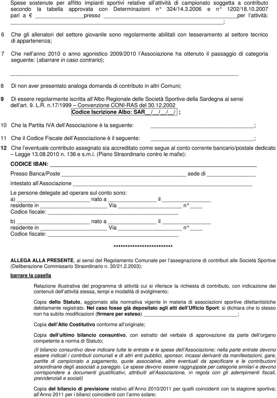 2009/2010 l Associazione ha ottenuto il passaggio di categoria seguente: (sbarrare in caso contrario); 8 Di non aver presentato analoga domanda di contributo in altri Comuni; 9 Di essere regolarmente