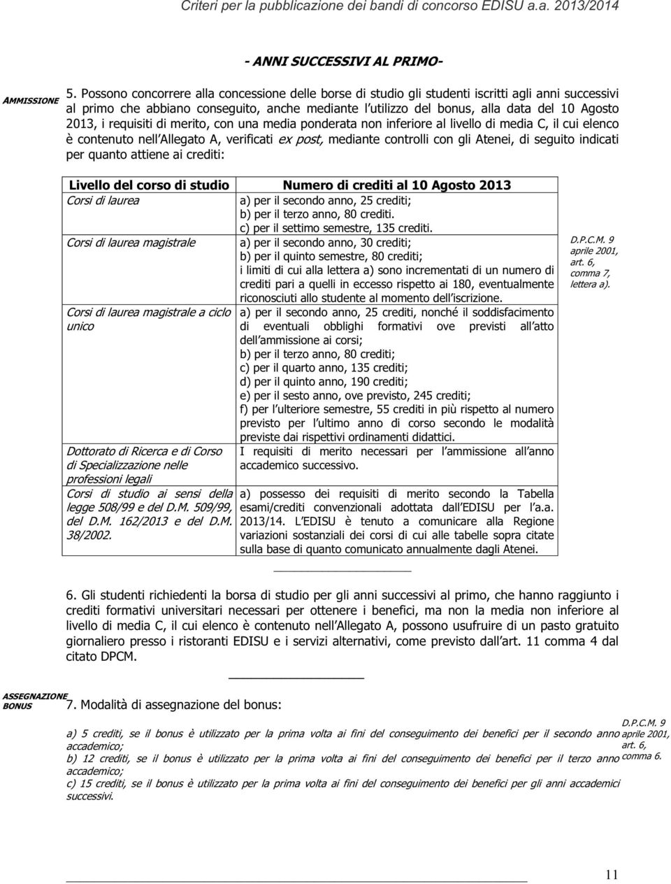 2013, i requisiti di merito, con una media ponderata non inferiore al livello di media C, il cui elenco è contenuto nell Allegato A, verificati ex post, mediante controlli con gli Atenei, di seguito