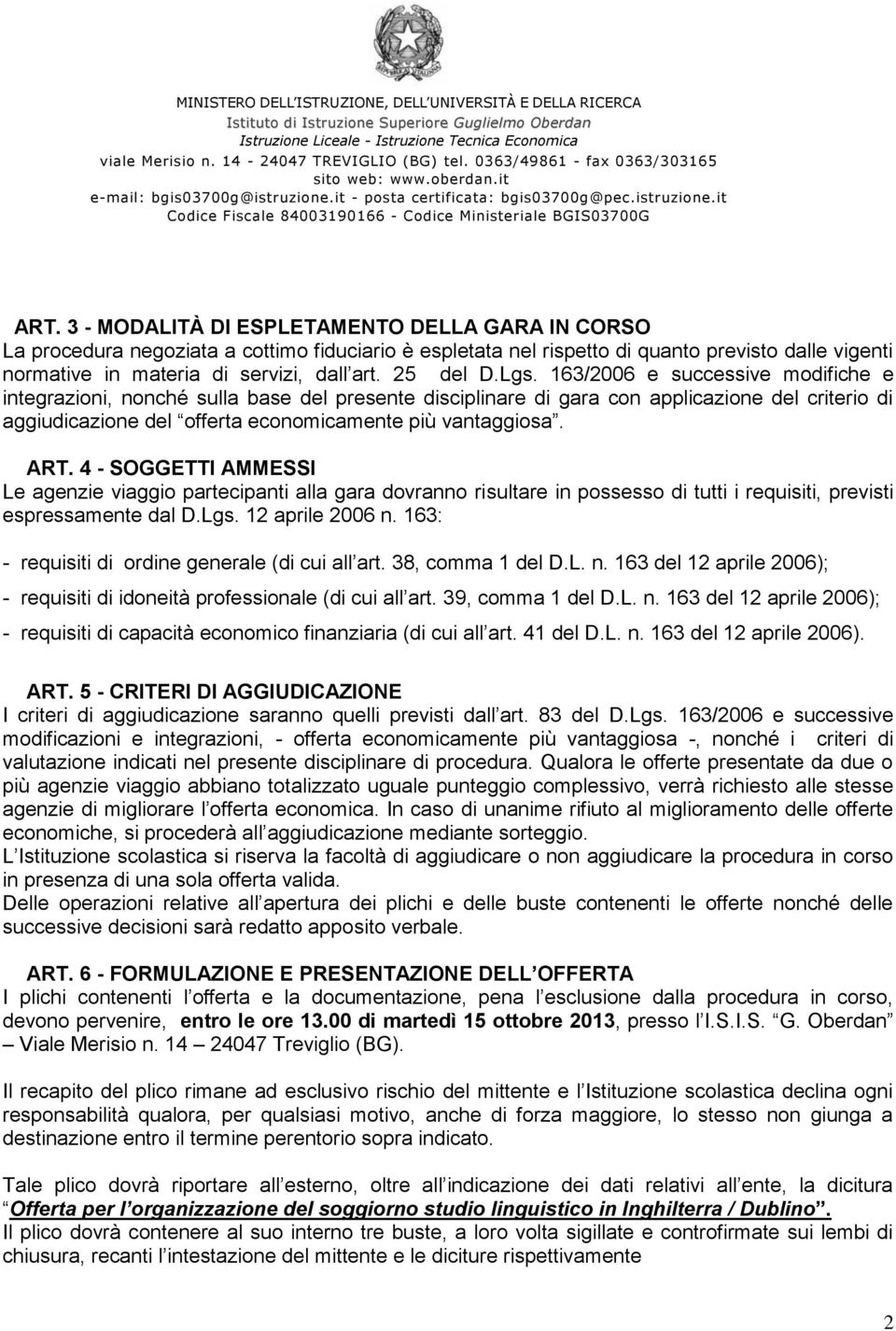 163/2006 e successive modifiche e integrazioni, nonché sulla base del presente disciplinare di gara con applicazione del criterio di aggiudicazione del offerta economicamente più vantaggiosa. ART.