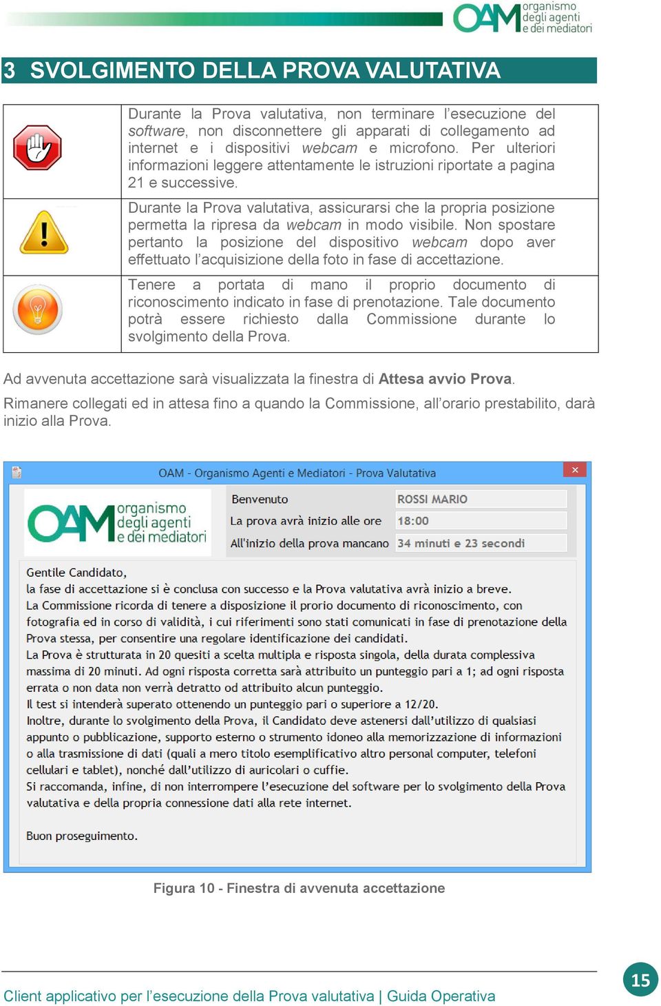 Durante la Prova valutativa, assicurarsi che la propria posizione permetta la ripresa da webcam in modo visibile.