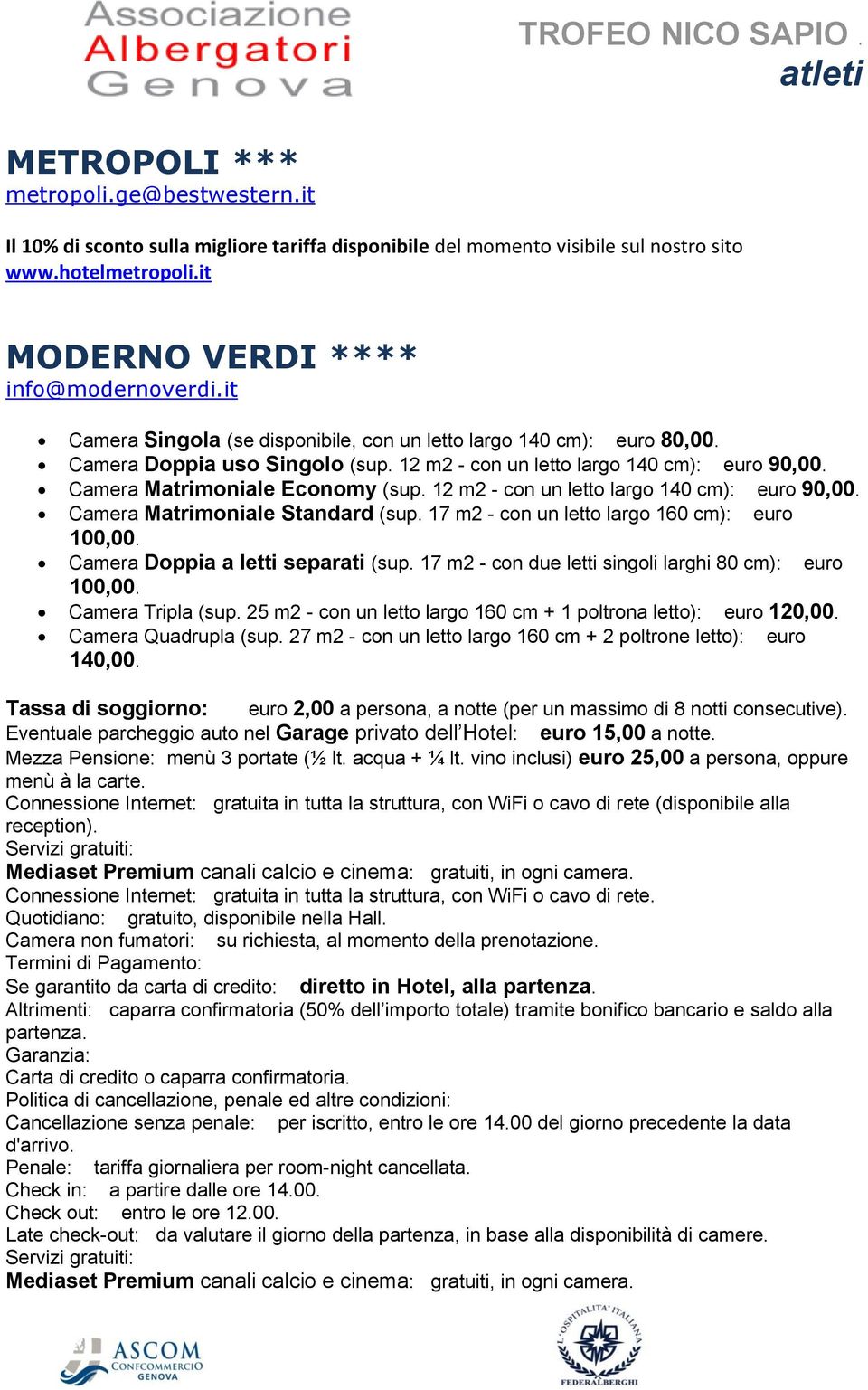 12 m2 - con un letto largo 140 cm): euro 90,00. Camera Matrimoniale Standard (sup. 17 m2 - con un letto largo 160 cm): euro 100,00. Camera Doppia a letti separati (sup.