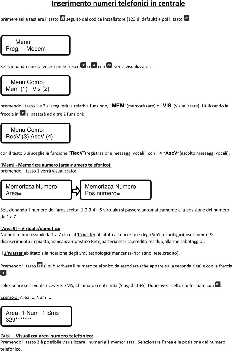 Utilizzando la freccia in si passerà ad altre 2 funzioni: Menu Combi RecV (3) AscV (4) con il tasto 3 si sceglie la funzione RecV (registrazione messaggi vocali), con il 4 AscV (ascolto messaggi