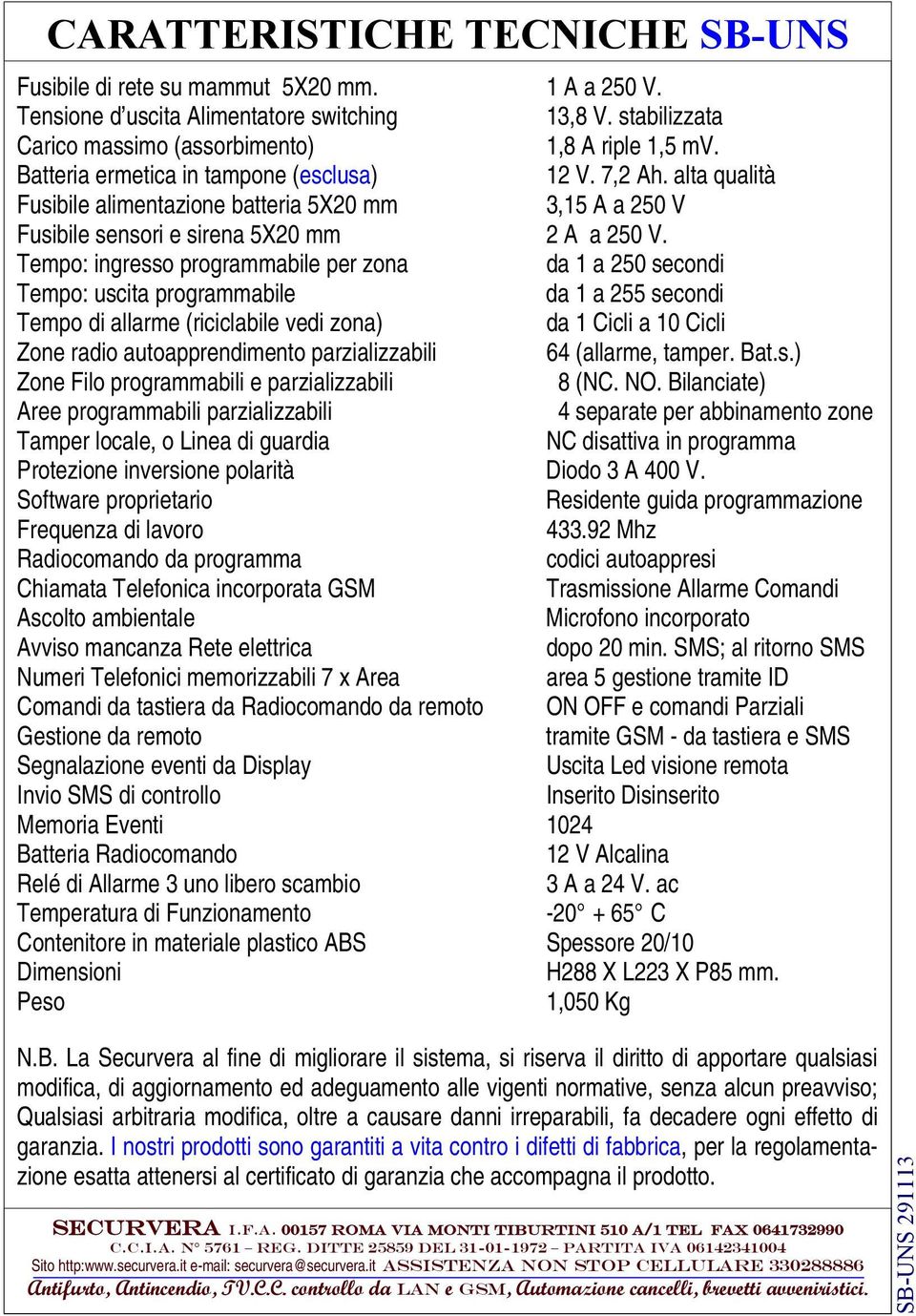 Tempo: ingresso programmabile per zona da 1 a 250 secondi Tempo: uscita programmabile da 1 a 255 secondi Tempo di allarme (riciclabile vedi zona) da 1 Cicli a 10 Cicli Zone radio autoapprendimento