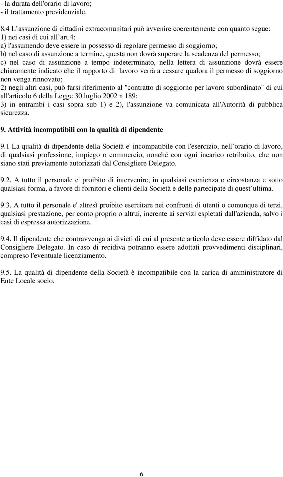 indeterminato, nella lettera di assunzione dovrà essere chiaramente indicato che il rapporto di lavoro verrà a cessare qualora il permesso di soggiorno non venga rinnovato; 2) negli altri casi, può