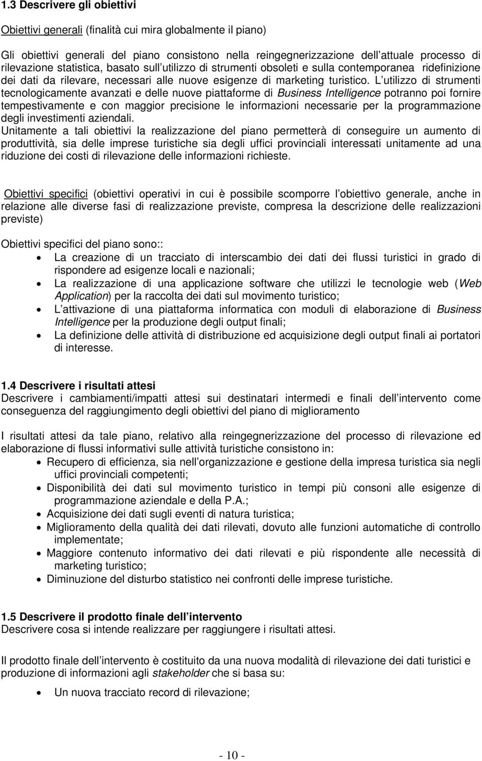 L utilizzo di strumenti tecnologicamente avanzati e delle nuove piattaforme di Business Intelligence potranno poi fornire tempestivamente e con maggior precisione le informazioni necessarie per la